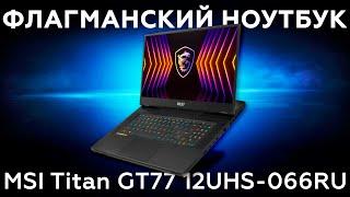 Обзор флагманского ноутбука MSI Titan GT77 12UHS-066RU