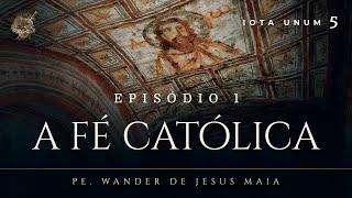 A Fé Católica (episódio 1) - Iota Unum - nº 5
