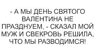 - А мы день святого Валентина не празднуем, - сказал мой муж и свекровь решила, что мы разводимся!