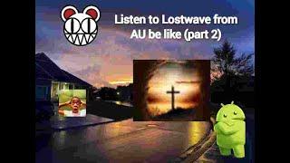 Listen to Lostwave from AU be like: (part 2) #lostwave #alternativeuniverse