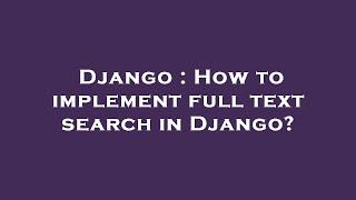Django : How to implement full text search in Django?