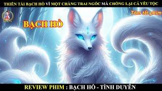 THIÊN TÀI BẠCH HỒ VÌ MỘT CHÀNG TRAI NGỐC MÀ CHỐNG LẠI CẢ YÊU TỘC || BẠCH HỒ - TÌNH DUYÊN