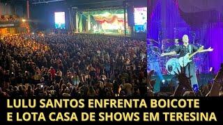 Lulu Santos enfrenta boicote e lota casa de shows em Teresina