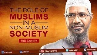 THE ROLE OF MUSLIMS IN A NON-MUSLIM SOCIETY | LECTURE + Q & A | DR ZAKIR NAIK