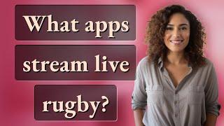 What apps stream live rugby?