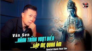 VAN SON Hành Trình Vượt Biển VÂN SƠN GẶP MẸ QUAN ÂM Trong Khoảnh Khắc Sinh Tử | Câu Chuyện Có Thật
