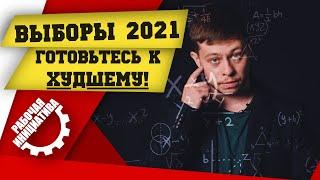 Выборы 2021. Готовьтесь к худшему!