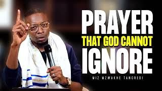 Prayer that God cannot ignore | Miz Mzwakhe Tancredi