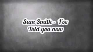 Sam Smith - I've Told You Now (Lyrics)