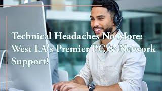 Technical Headaches No More: West LA's Premier PC & Network Support!
