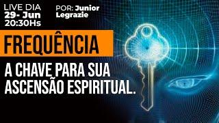 Live#48 - Frequência: A Chave para sua Ascensão Espiritual por Junior Legrazie