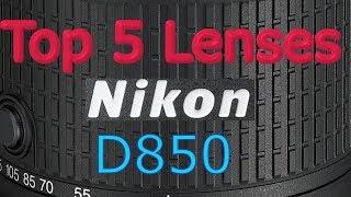 Nikon D850 Top 5 Lenses You Need ! 2018