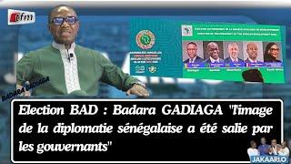Election BAD : Badara GADIAGA "l'image de la diplomatie sénégalaise a été salie par les gouvernants"
