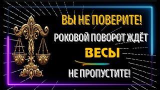 ВЕСЫ! ВЫ НЕ ПОВЕРИТЕ. ВАС ЖДЁТ РОКОВОЙ ПОВОРОТ И СУМАСШЕДШАЯ УДАЧА!