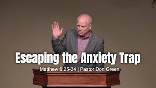 Escaping the Anxiety Trap (Matthew 6:25-34) Pastor Don Green