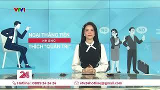 Đi sớm, vè muộn, áp lực lớn khiến nhiều người không thích làm sếp | VTV24