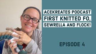 First Knitted FO, MORE Sewrella Yarn and FLOCK FIBER FESTIVAL! | AceKreates Podcast Ep. 4