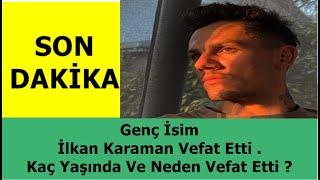 SON DAKİKA - Genç İsim İlkan Karaman Vefat Etti . Kaç Yaşında Ve Neden Vefat Etti ?