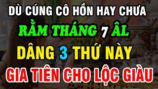 Dù Cúng Cô Hồn Hay Chưa?Thì RẰM T7 Vẫn ĐẶT 3 THỨ Này Lên Bàn Thờ, Gia Tiên PHÙ HỘ ĐỔI ĐỜI GIÀU NHANH