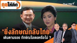 "ยิ่งลักษณ์กลับไทย" เดินตามรอย ทักษิณโมเดลหรือไม่ ? | คุยให้คิด | 22 พ.ย. 67