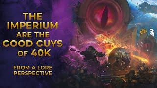 40K - The Imperium are the GOOD GUYS of 40K (From a Lore Perspective)