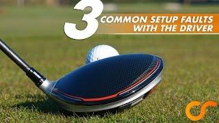 AVOID THESE 3 COMMON SET UP FAULTS WITH THE DRIVER