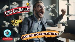 Como EMPRENDER siendo INGENIERO INDUSTRIAL!!!!