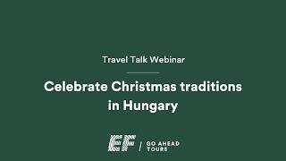 Travel Talk Webinar: Celebrate Christmas traditions in Hungary | EF Go Ahead Tours