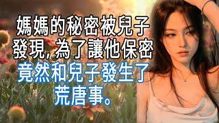 媽媽的秘密被兒子發現，為了讓他保密，竟然和兒子發生了荒唐事。 #情感共鳴 #情感故事 #為人處世 #講故事 #日常生活 #情感 #深夜聽故事 #家庭故事