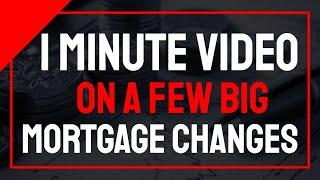 1 Minute video on a few big mortgage changes