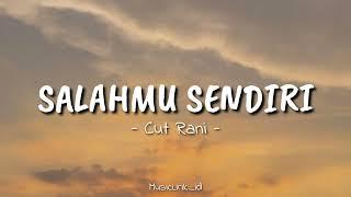 Lirik Lagu Salahmu Sendiri - Cut Rani || (Lirik Lagu)