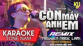 CÒN MẤY ANH EM REMIX - KARAOKE TONE NAM  - NGUYỄN NGỌC LAM ( KU VÀNG ) - Rượu nồng đêm nay cạn chén