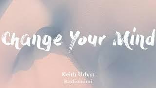 Keith Urban - Change Your Mind(Lyrics)