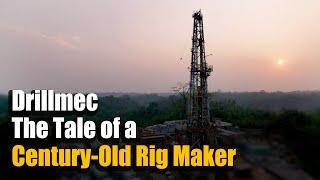 Drillmec: The Tale of a Century-Old Rig Maker