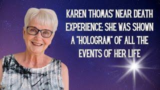 KAREN THOMAS' NEAR DEATH EXPERIENCE: SHE WAS SHOWN A "HOLOGRAM" OF ALL THE EVENTS OF HER LIFE