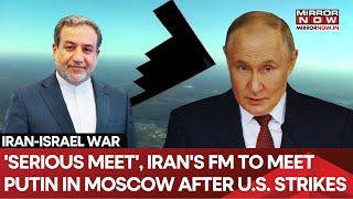 Putin To Meet Iran FM In Moscow Amid U.S Strikes On Key Nuclear Sites — Will Russia Supply Warheads?