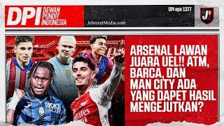 ARSENAL KETEMU ATALANTA, MAN CITY JUMPA INTER, BARCELONA DAN ATLETICO ADA KEJUTAN? - DPI - EPS 1377