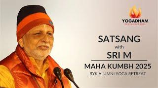 Satsang and Q&A with Sri M | BYK Alumini Retreat | Yogadham, Prayagraj | Maha Kumbh 2025