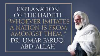 Explanation of the Hadith: "Whoever Imitates a Nation..." - Dr. Umar Faruq Abd-Allah