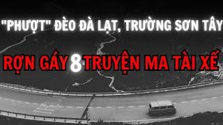 [TẬP 248] 8 truyện ma có thật, lạnh gáy tài xế kể: Đèo Đà Lạt, đường HCM, quốc lộ 14