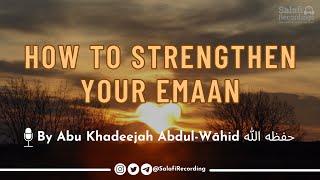 How to Strengthen your Emaan - By Sh. Abu Khadeejah Abdul-Wāhid حفظه الله