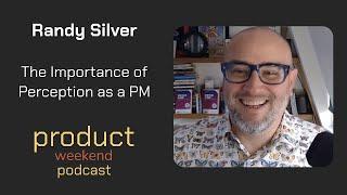 The Importance of Perception as a PM w/ Randy Silver