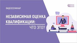 Видеосеминар: Независимая оценка квалификации - что это?