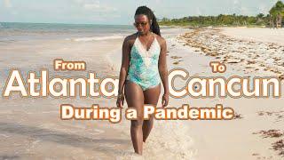 We Traveled From Atlanta to Cancun During a Pandemic | COVID travel Information