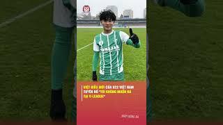 VIỆT KIỀU MỚI CỦA U22 VIỆT NAM TUYÊN BỐ TÔI KHÔNG MUỐN ĐÁ TẠI V-LEAGUE