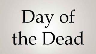 How to Pronounce ''Day of the Dead''