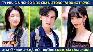 Tỷ Phú Giả Nghèo Bị Xe Của Nữ Tổng Tài Đụng Trúng, Ai Ngờ Không Được Bồi Thường Còn Bị Bắt Làm Chồng