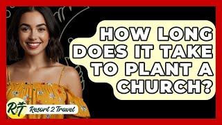 How Long Does It Take to Plant a Church? - Resort 2 Travel