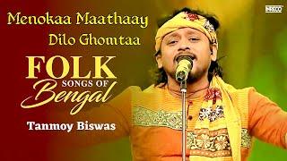 Menoka Mathay Dilo Ghomta | Folk Songs Of Bengal | Tanmoy Biswas