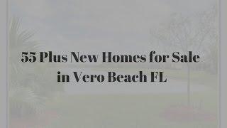 55 Plus New Homes for Sale in Vero Beach FL